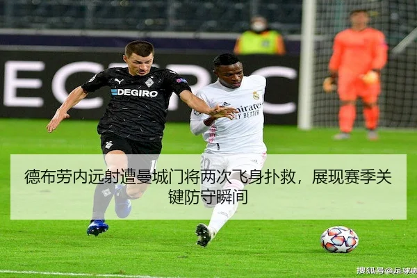 德布劳内远射遭曼城门将两次飞身扑救，展现赛季关键防守瞬间